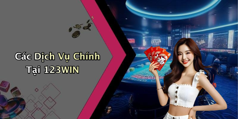 Các Dịch Vụ Chính Tại 123WIN